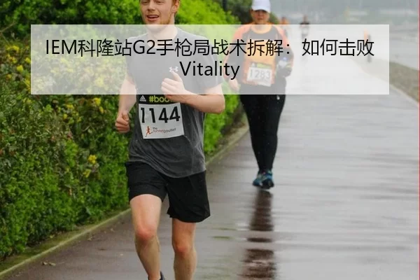 IEM科隆站G2手枪局战术拆解：如何击败Vitality